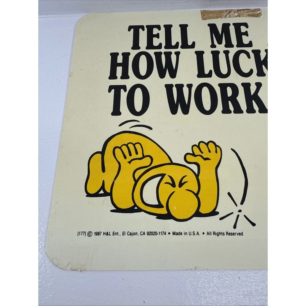 🔥1987 by H&L Ent. TELL ME AGAIN HOW LUCKY I AM TO WORK HERE Sign.